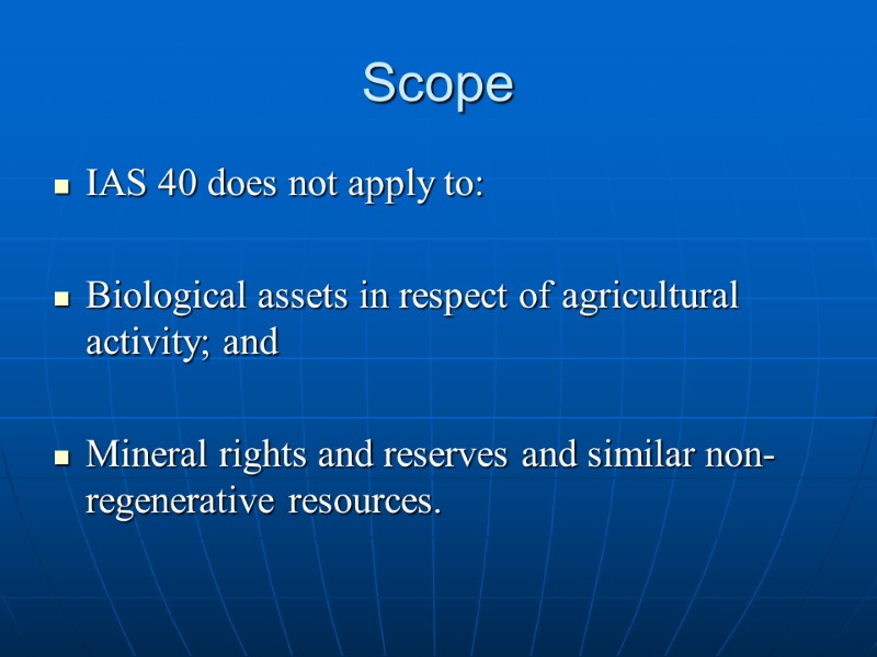 Scope IAS 40 does not apply to:  Biological assets in respect of agricultural
